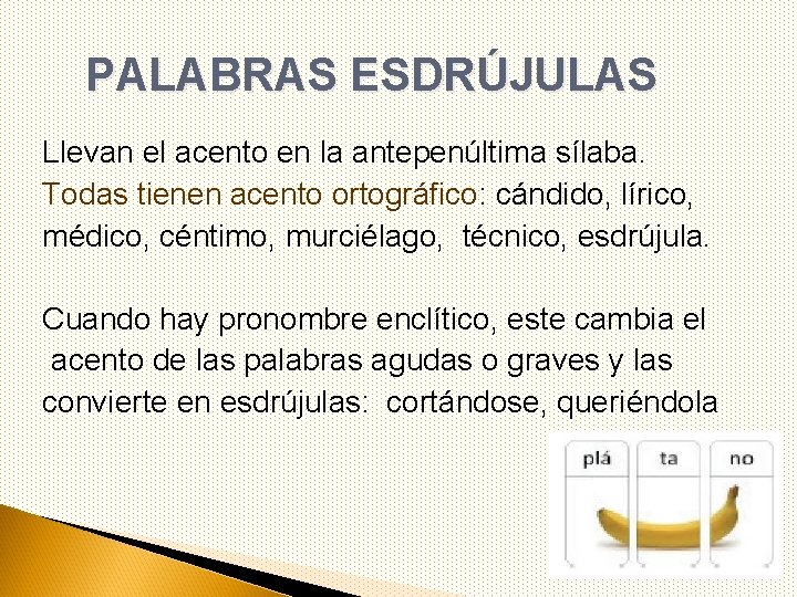 PALABRAS ESDRÚJULAS Llevan el acento en la antepenúltima sílaba. Todas tienen acento ortográfico: cándido,