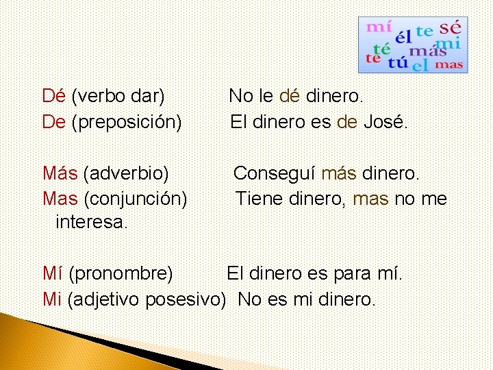 Dé (verbo dar) De (preposición) No le dé dinero. El dinero es de José.