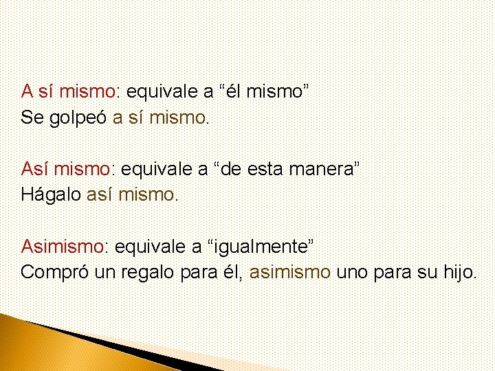 A sí mismo: equivale a “él mismo” Se golpeó a sí mismo. Así mismo: