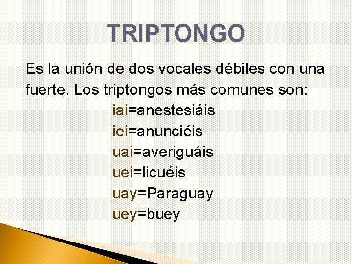 TRIPTONGO Es la unión de dos vocales débiles con una fuerte. Los triptongos más