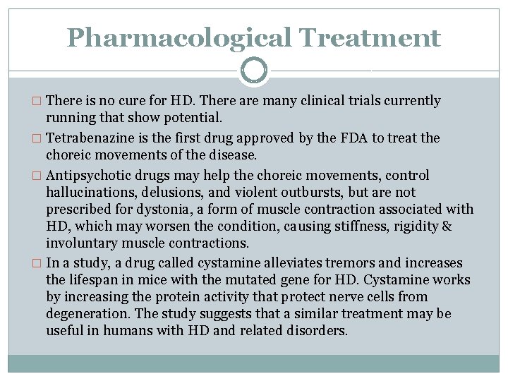 Pharmacological Treatment � There is no cure for HD. There are many clinical trials