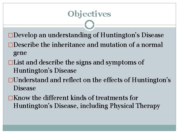 Objectives �Develop an understanding of Huntington’s Disease �Describe the inheritance and mutation of a