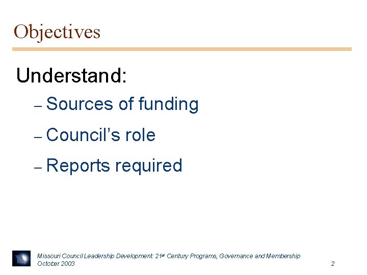 Objectives Understand: – Sources of funding – Council’s – Reports role required Missouri Council