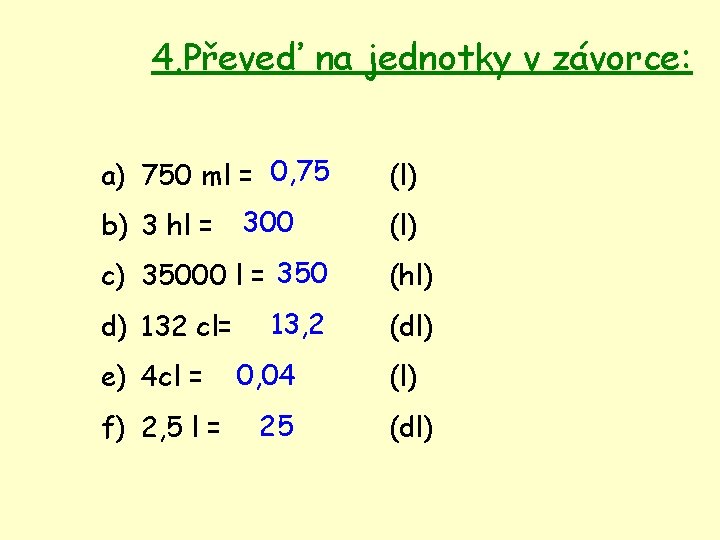 4. Převeď na jednotky v závorce: a) 750 ml = 0, 75 b) 3