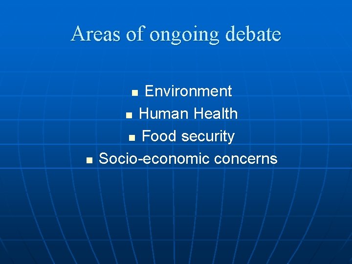Areas of ongoing debate Environment n Human Health n Food security Socio-economic concerns n
