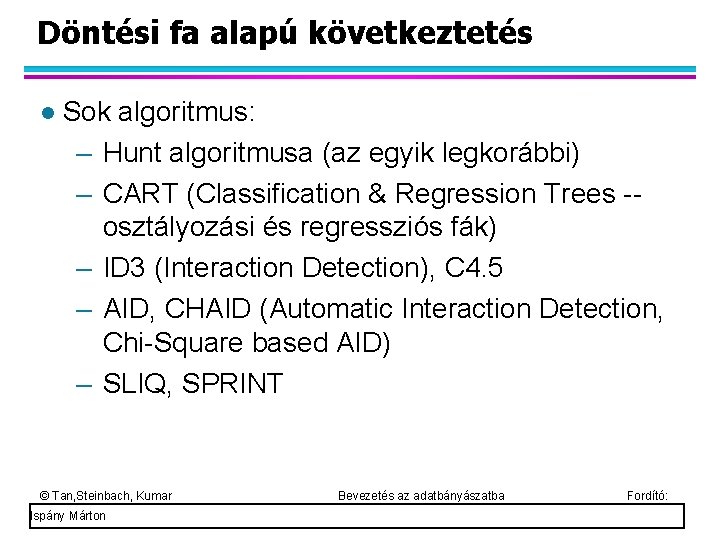 Döntési fa alapú következtetés Sok algoritmus: – Hunt algoritmusa (az egyik legkorábbi) – CART