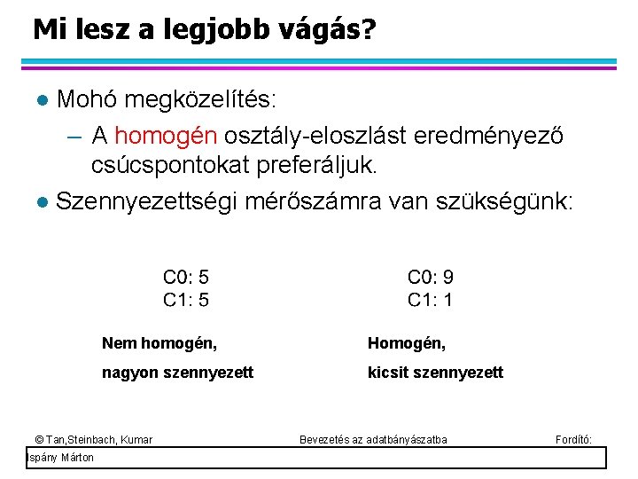 Mi lesz a legjobb vágás? Mohó megközelítés: – A homogén osztály-eloszlást eredményező csúcspontokat preferáljuk.