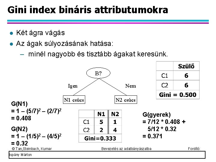 Gini index bináris attributumokra Két ágra vágás Az ágak súlyozásának hatása: – minél nagyobb