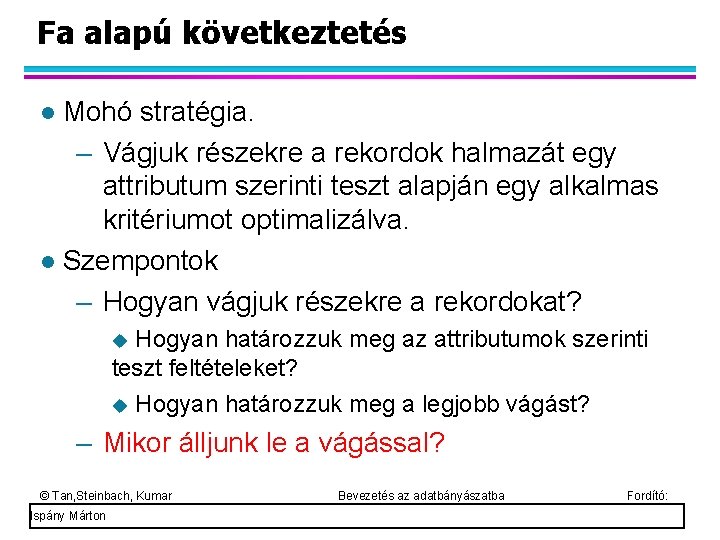 Fa alapú következtetés Mohó stratégia. – Vágjuk részekre a rekordok halmazát egy attributum szerinti