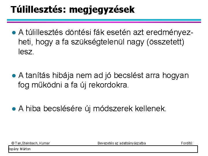 Túlillesztés: megjegyzések A túlillesztés döntési fák esetén azt eredményezheti, hogy a fa szükségtelenül nagy