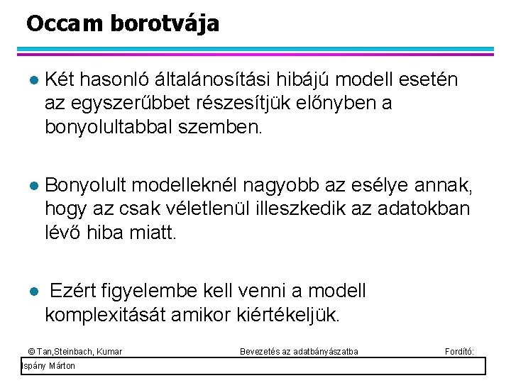 Occam borotvája Két hasonló általánosítási hibájú modell esetén az egyszerűbbet részesítjük előnyben a bonyolultabbal