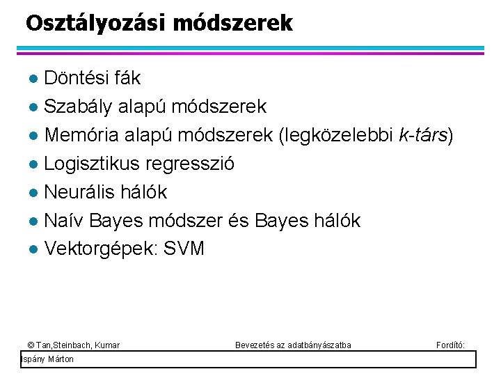 Osztályozási módszerek Döntési fák Szabály alapú módszerek Memória alapú módszerek (legközelebbi k-társ) Logisztikus regresszió