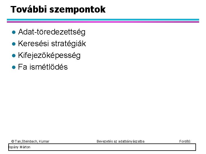 További szempontok Adat-töredezettség Keresési stratégiák Kifejezőképesség Fa ismétlődés © Tan, Steinbach, Kumar Ispány Márton