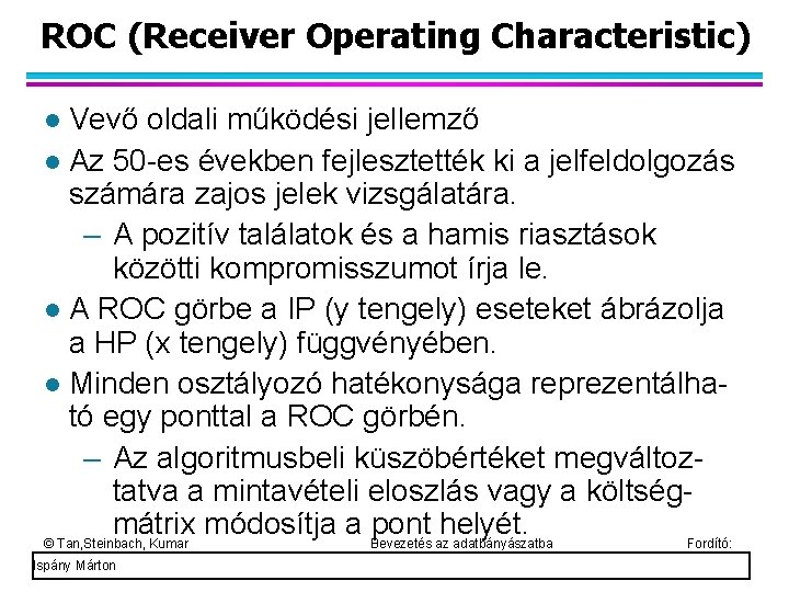 ROC (Receiver Operating Characteristic) Vevő oldali működési jellemző Az 50 -es években fejlesztették ki
