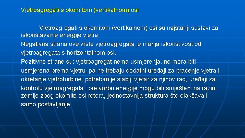 Vjetroagregati s okomitom (vertikalnom) osi su najstariji sustavi za iskorištavanje energije vjetra. Negativna strana