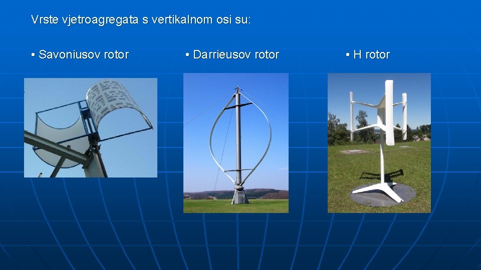 Vrste vjetroagregata s vertikalnom osi su: • Savoniusov rotor • Darrieusov rotor • H