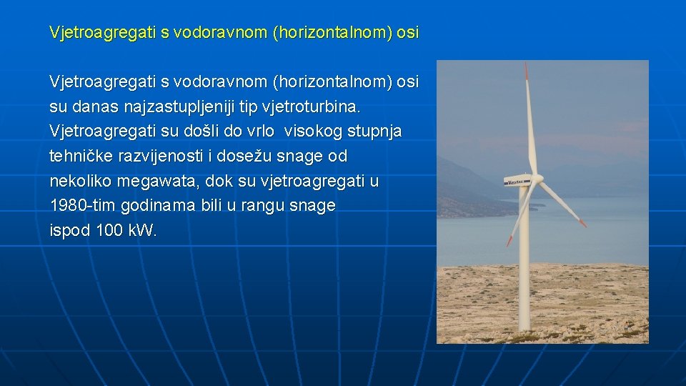 Vjetroagregati s vodoravnom (horizontalnom) osi su danas najzastupljeniji tip vjetroturbina. Vjetroagregati su došli do