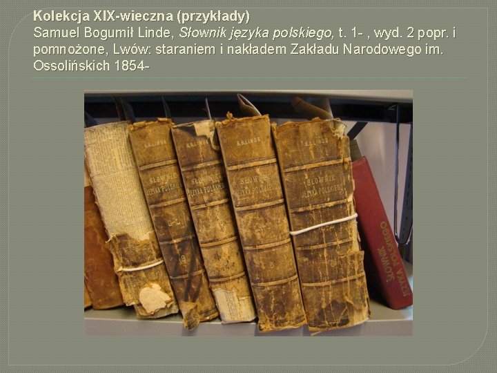 Kolekcja XIX-wieczna (przykłady) Samuel Bogumił Linde, Słownik języka polskiego, t. 1 - , wyd.