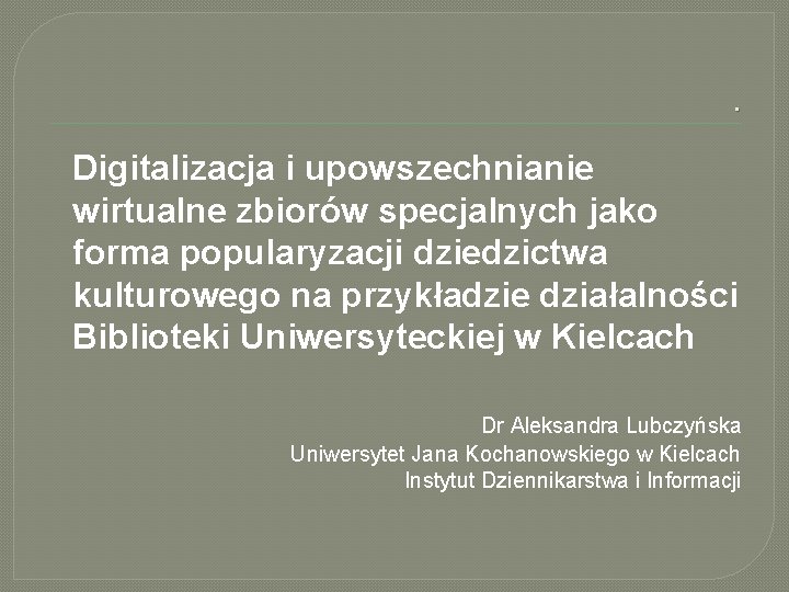 . Digitalizacja i upowszechnianie wirtualne zbiorów specjalnych jako forma popularyzacji dziedzictwa kulturowego na przykładzie