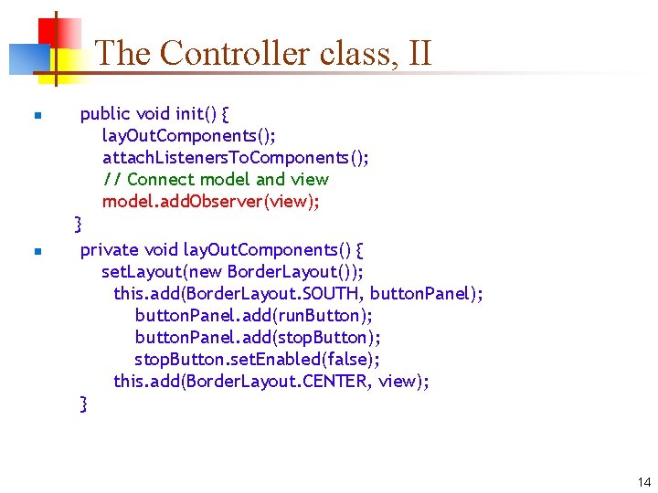 The Controller class, II n n public void init() { lay. Out. Components(); attach.