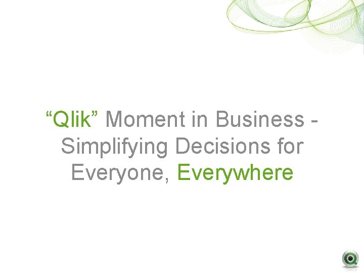 “Qlik” Moment in Business Simplifying Decisions for Everyone, Everywhere 