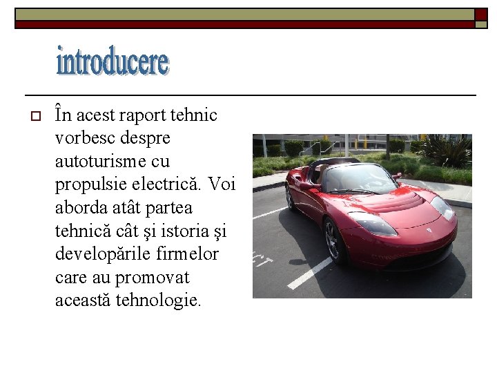 o În acest raport tehnic vorbesc despre autoturisme cu propulsie electrică. Voi aborda atât