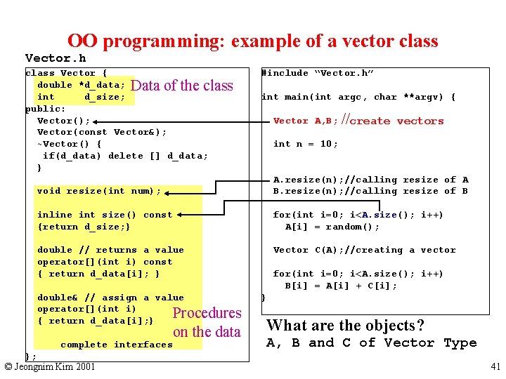 OO programming: example of a vector class Vector. h class Vector { double *d_data;