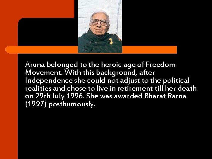 Aruna belonged to the heroic age of Freedom Movement. With this background, after Independence