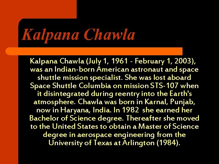 Kalpana Chawla (July 1, 1961 - February 1, 2003), was an Indian-born American astronaut