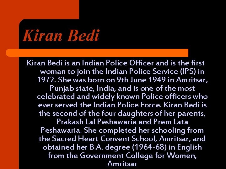 Kiran Bedi is an Indian Police Officer and is the first woman to join