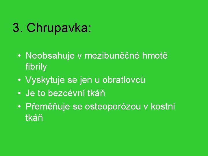 3. Chrupavka: • Neobsahuje v mezibuněčné hmotě fibrily • Vyskytuje se jen u obratlovců