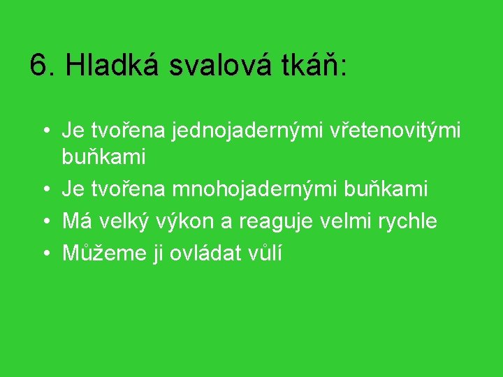 6. Hladká svalová tkáň: • Je tvořena jednojadernými vřetenovitými buňkami • Je tvořena mnohojadernými