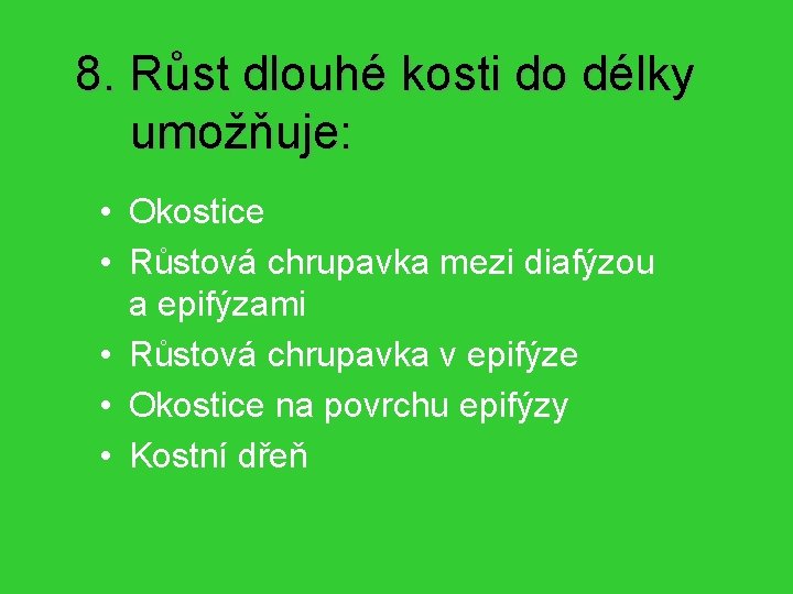 8. Růst dlouhé kosti do délky umožňuje: • Okostice • Růstová chrupavka mezi diafýzou