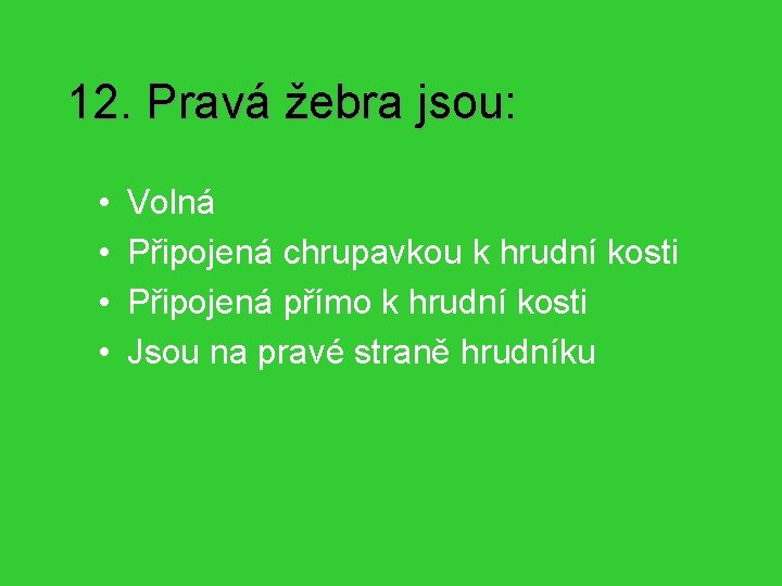 12. Pravá žebra jsou: • • Volná Připojená chrupavkou k hrudní kosti Připojená přímo