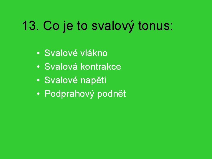 13. Co je to svalový tonus: • • Svalové vlákno Svalová kontrakce Svalové napětí