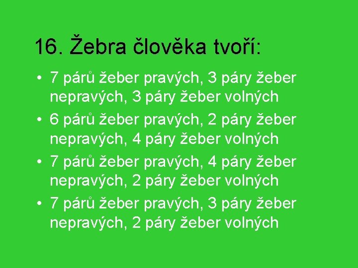 16. Žebra člověka tvoří: • 7 párů žeber pravých, 3 páry žeber nepravých, 3