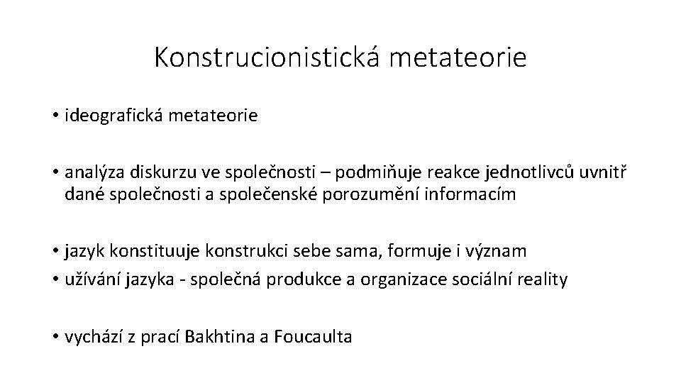 Konstrucionistická metateorie • ideografická metateorie • analýza diskurzu ve společnosti – podmiňuje reakce jednotlivců