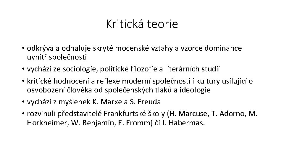 Kritická teorie • odkrývá a odhaluje skryté mocenské vztahy a vzorce dominance uvnitř společnosti