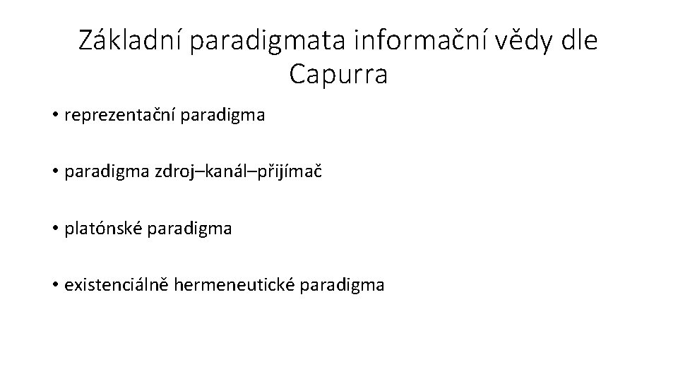 Základní paradigmata informační vědy dle Capurra • reprezentační paradigma • paradigma zdroj–kanál–přijímač • platónské