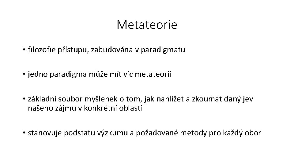 Metateorie • filozofie přístupu, zabudována v paradigmatu • jedno paradigma může mít víc metateorií