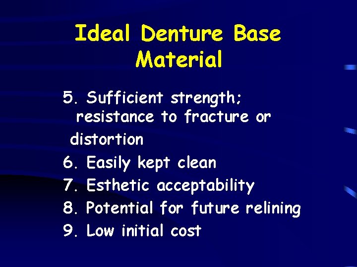 Ideal Denture Base Material 5. Sufficient strength; resistance to fracture or distortion 6. Easily