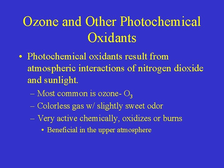 Ozone and Other Photochemical Oxidants • Photochemical oxidants result from atmospheric interactions of nitrogen Ozone and Other Photochemical Oxidants • Photochemical oxidants result from atmospheric interactions of nitrogen
