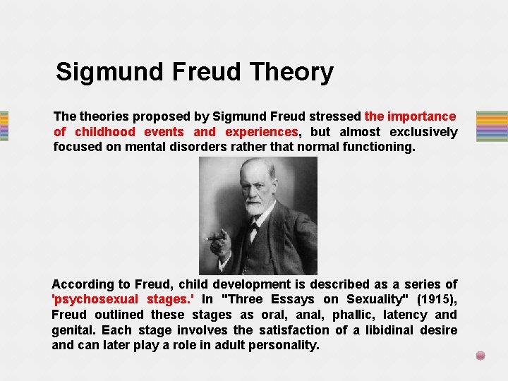 Sigmund Freud Theory The theories proposed by Sigmund Freud stressed the importance of childhood