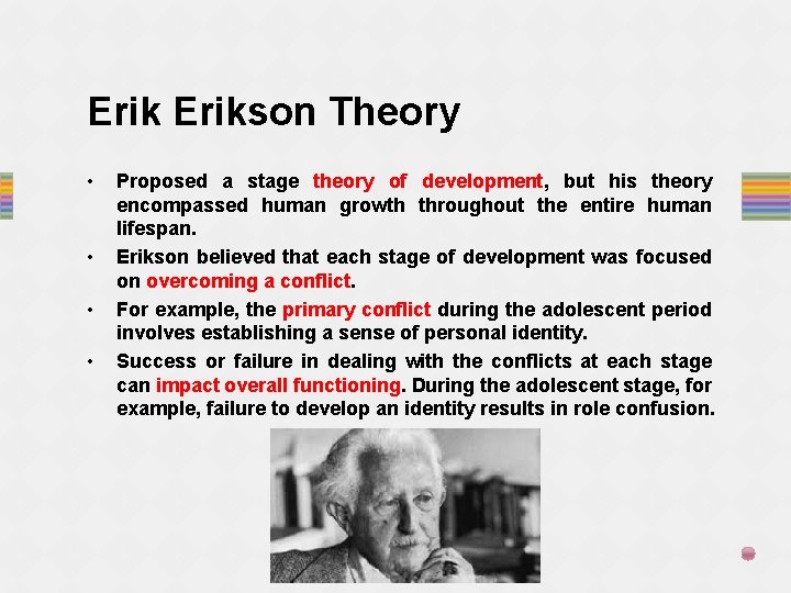 Erikson Theory • • Proposed a stage theory of development, but his theory encompassed