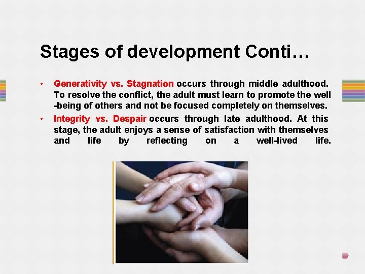 Stages of development Conti… • • Generativity vs. Stagnation occurs through middle adulthood. To