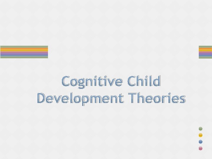 Cognitive Child Development Theories 