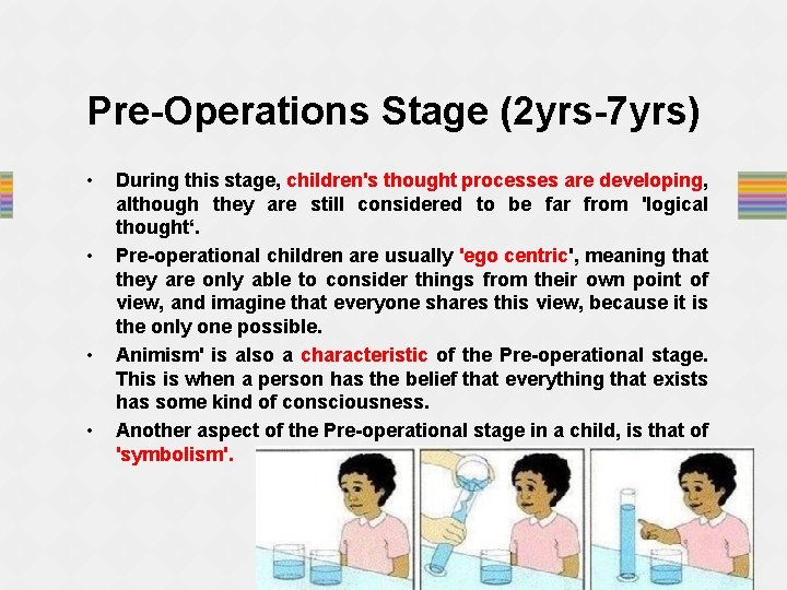 Pre-Operations Stage (2 yrs-7 yrs) • • During this stage, children's thought processes are