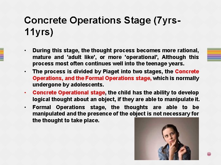 Concrete Operations Stage (7 yrs 11 yrs) • • During this stage, the thought