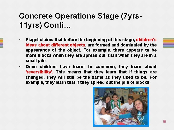 Concrete Operations Stage (7 yrs 11 yrs) Conti… • • Piaget claims that before