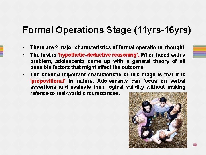 Formal Operations Stage (11 yrs-16 yrs) • • • There are 2 major characteristics